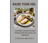 Raise Your HDL: Learn Ways to Increase Your Good Cholesterol with Diet, Exercise, and Supplements
