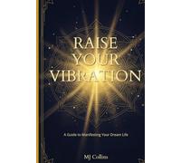 Raise Your Vibration: A Guide to Manifesting Your Dream Life