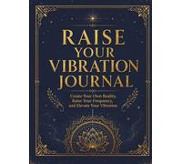 Raise Your Vibration Journal: Create Your Own Reality With Daily Prompts to Raise Your Frequency, Elevate Your Vibration, and Manifest Your Desires