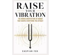Raise Your Vibration: The Hidden Architecture of Energy That Shapes Everything You Attract (The Silence Between Worlds)