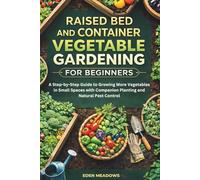 Raised Bed and Container Vegetable Gardening for Beginners: A Step-by-Step Guide to Growing More Vegetables in Small Spaces with Companion Planting and Natural Pest Control