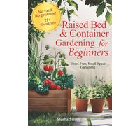 Raised Bed & Container Gardening for Beginners: Stress-Free Small Space Gardening