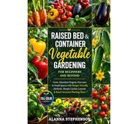 Raised Bed & Container Vegetable Gardening for Beginners and Beyond: Grow Abundant Organic Harvests in Small Spaces with Budget-Friendly Methods, Simple Garden Layouts & Smart Seasonal Planting Plans