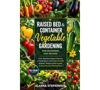 Raised Bed & Container Vegetable Gardening for Beginners and Beyond: Grow Abundant Organic Harvests in Small Spaces with Budget-Friendly Methods, Simple Garden Layouts & Smart Seasonal Planting Plans