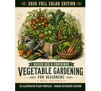 Raised Bed & Container Vegetable Gardening for Beginners: How to Grow Vegetables, Herbs & Fruit in Any Space | Detailed Plant Profiles & Garden Layouts, plus a Month-by-Month Planting Calendar