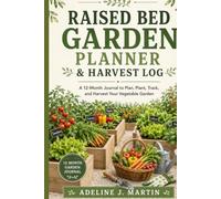 Raised Bed Garden Planner & Harvest Log: A 12 Month Journal to Plan, Plant, Track, and Harvest Your Vegetable Garden