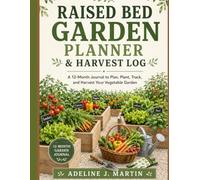 Raised Bed Garden Planner & Harvest Log: A 12 Month Journal to Plan, Plant, Track, and Harvest Your Vegetable Garden