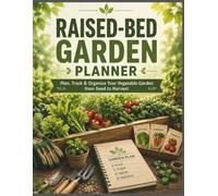 Raised-Bed Garden Planner: Plan, Track & Organize Your Vegetable Garden from Seed to Harvest