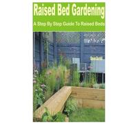 Raised Bed Gardening: A Step by Step Guide to Raised Beds