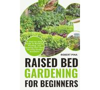 Raised Bed Gardening For Beginners: A Step-by-Step Guide to Building, Planting, and Growing Your Own Thriving Garden Anywhere (Beginner’s Green Thumb Series)