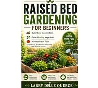 Raised Bed Gardening for Beginners: Build Easy Garden Beds, Grow Healthy Vegetables, Save Money, and Harvest Fresh Food Even in Small Spaces