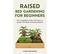 Raised Bed Gardening for Beginners: Grow Vegetables, Herbs, and Fruits on a Budget with Simple Gardening Methods