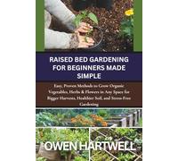 Raised Bed Gardening for Beginners Made Simple: Easy, Proven Methods to Grow Organic Vegetables, Herbs & Flowers in Any Space for Bigger Harvests, ... Gardening (Easy-Grow Gardener’s Series)