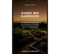 Raised Bed Gardening for Beginners: The Soil-First System to Stop Annual Settling, Rebuild Fertility in Year Two, and Get Bigger Harvests From Every Bed (Garden Guides)