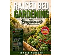 Raised Bed Gardening For Beginners: Unlock the Secret to a Thriving Garden: Simple Steps to Grow Fresh Vegetables at Home Even If You Never Practised Gardening