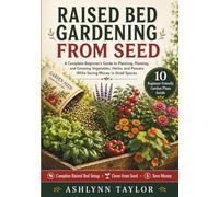 Raised Bed Gardening from Seed: A Complete Beginner’s Guide to Planning, Planting, and Growing Vegetables, Herbs, and Flowers While Saving Money in Small Spaces (Grow, Build & Bloom)