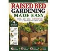 Raised Bed Gardening Made Easy: Less Bending, Less Work & More Harvests in Small-Space Gardens