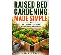 Raised Bed Gardening Made Simple: A Complete Guide for Beginners and Beyond
