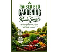 Raised Bed Gardening Made Simple: The complete beginner's guide to healthy soil, smart planting, and bigger harvests