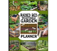 Raised Bed Vegetable Garden Planner: An Undated Journal and Log Book for Beginners to Plan Bed Layouts, Organize Seeds, Track Planting, Record Weekly Care, and Improve Every Harvest
