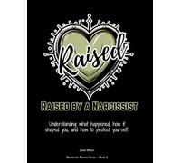 Raised by a Narcissist: A Healing Workbook for Adult Children of Narcissistic and Emotionally Immature Parents - Understand the Mother and Father ... You Were Forced Into, and Take Your Life Back