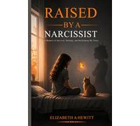 Raised By A Narcissist: A Memoir of Survival, Healing, and Reclaiming My Voice