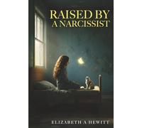 Raised By A Narcissist: A Memoir of Survival, Healing, and Reclaiming My Voice