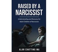 Raised by a Narcissist: Understanding and Recovery for Adult Children of Narcissists