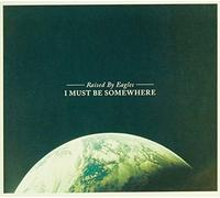 Raised by Eagles - I Must Be Somewhere [Vinilo]