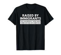 Raised by Immigrants Children Turned Nothing Into Something Camiseta