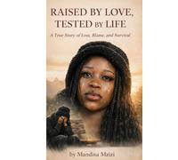 Raised by Love, Tested by Life: A True Story of Loss, Blame and Survival