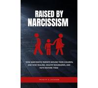 Raised by Narcissism: How Narcissistic Parents Wound Their Children, and How Healing, Healthy Boundaries, and Faith Can Restore Them (Narcissistic Abuse)