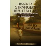 Raised by Strangers, Rebuilt by Love: How Foster Care Saved My Life and Shaped My Purpose