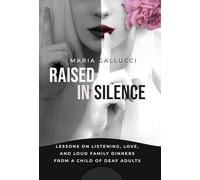 Raised In Silence: Lessons on Listening, Love, and Loud Family Dinners From a Child of Deaf Adults