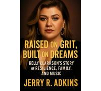 Raised on Grit, Built on Dreams: Kelly Clarkson’s Story of Resilience, Family, and Music