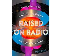 Raised on Radio: Power Ballads, Cocaine & Payola - The Aor Glory Years 1976-1986