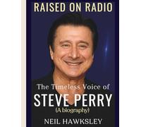 RAISED ON RADIO: The Timeless Voice of Steve Perry (A biography)