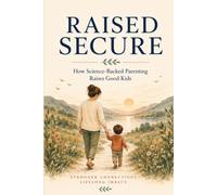 Raised Secure: The Science-Backed Blueprint for Confident, Connected, Good Kids