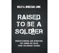 Raised to Be a Soldier: Understanding and Removing The Armor We Wear From Childhood Trauma
