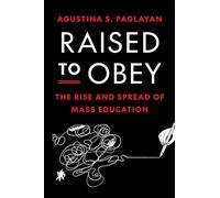 Raised to Obey: The Rise and Spread of Mass Education: 134 (The Princeton Economic History of the Western World)