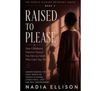 Raised to Please: Healing the Early Wounds Behind People-Pleasing, Approval-Seeking, and Emotional Suppression (The People Pleaser Recovery Series)