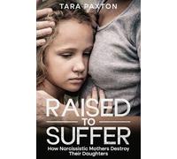 Raised to Suffer: How Narcissistic Mothers Destroy Their Daughters