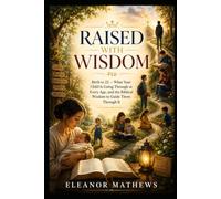 Raised With Wisdom: Birth to 22 - What Your Child Is Going Through at Every Age, and the Biblical Wisdom to Guide Them Through It