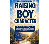 Raising a Boy of Character: The Both-Parents Playbook: How Mothers and Fathers Team Up to Raise a Respectful, Courageous Young Gentleman in Just 5 Minutes a Day