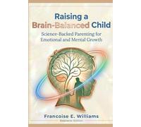 Raising a Brain-Balanced Child: Science-Backed Parenting for Emotional and Mental Growth