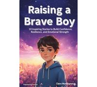 Raising a Brave Boy: 10 Inspiring Stories to Build Confidence, Resilience, and Emotional Strength