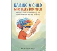 Raising a Child Who Feels Too Much: A Parent's Guide to Understanding and Supporting a Child with RSD and ADHD (The Connected ADHD Parent)