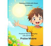 Raising a Child with Down Syndrome: Practical Tips for Everyday Life and Growth
