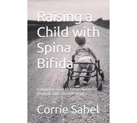 Raising a Child with Spina Bifida: A Supportive Guide for Parents Navigating Diagnosis, Daily Life & the Future