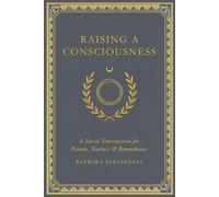 RAISING A CONSCIOUSNESS: A Sacred Transmission for Parents, Teachers & Rememberers (The Blooming Void)